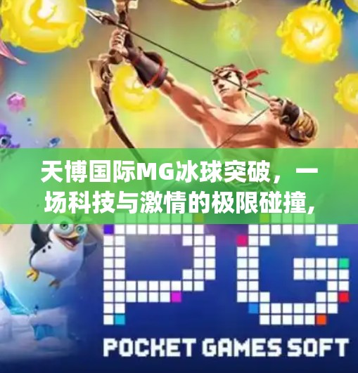 天博国际MG冰球突破，一场科技与激情的极限碰撞,天博国际mg冰球突破