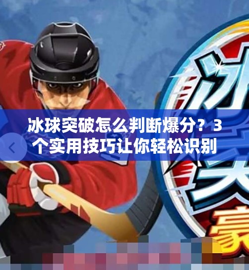 冰球突破怎么判断爆分？3个实用技巧让你轻松识别高回报信号！冰球突破怎么判断爆分