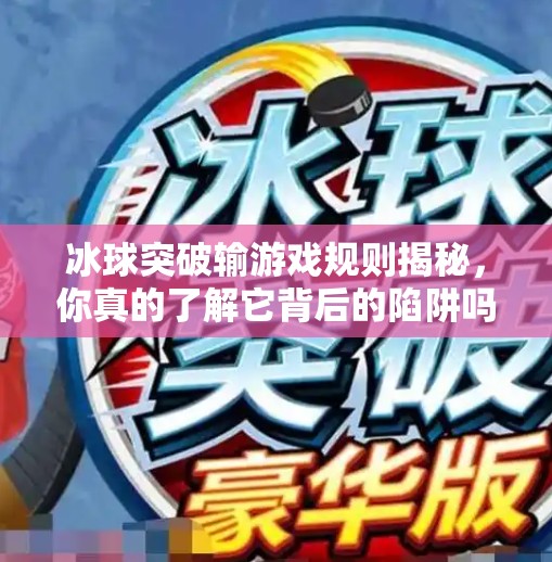 冰球突破输游戏规则揭秘,你真的了解它背后的陷阱吗?冰球突破输游戏规则 冰球突破输游戏规则揭秘,你真的了解它背后的陷阱吗?冰球突破输游戏规则