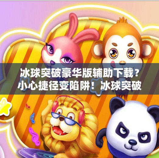 冰球突破豪华版辅助下载？小心捷径变陷阱！冰球突破豪华版辅助下载